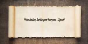 I Fear No One, But Respect Everyone. - Tymoff